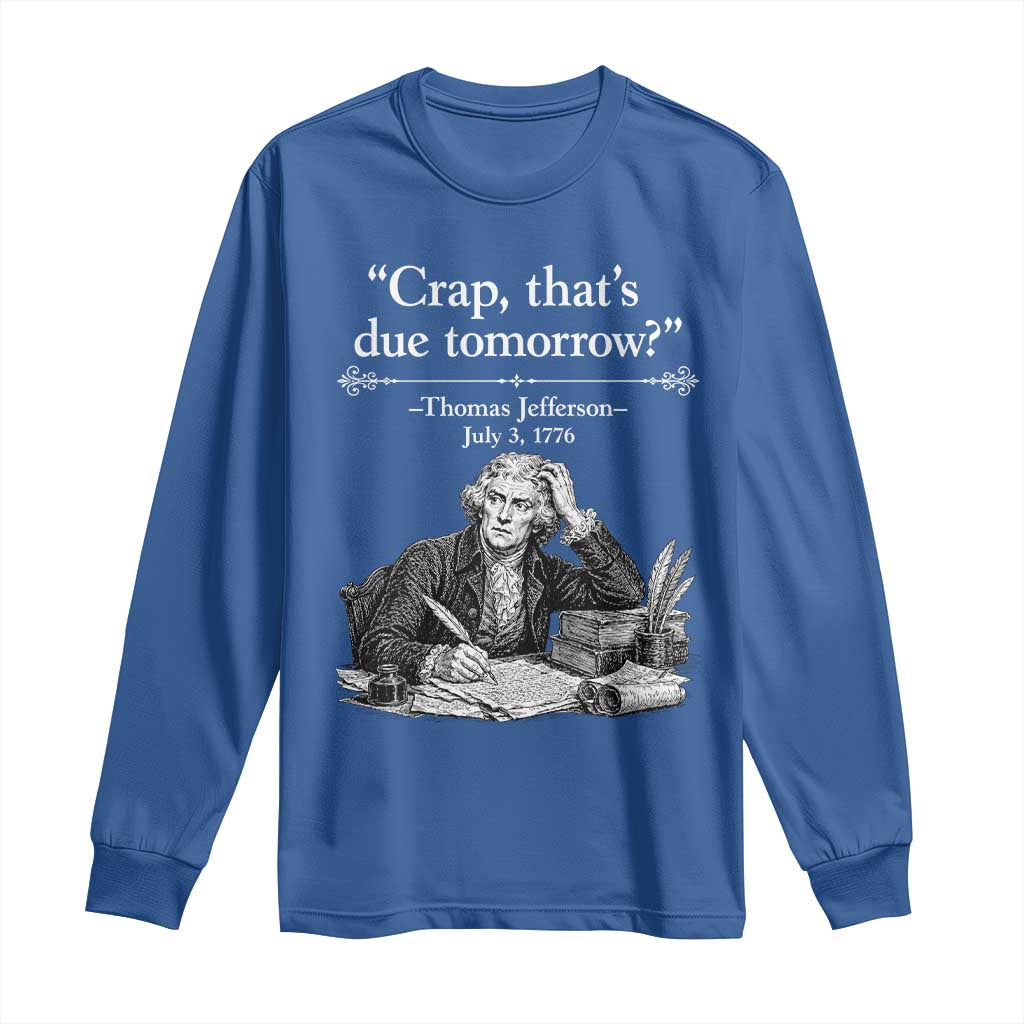 Crap Thats Due Tomorrow Thomas Jefferson Graphic Long Sleeve Shirt Funny Procrastination of Declaration of Indepence Historical Meme