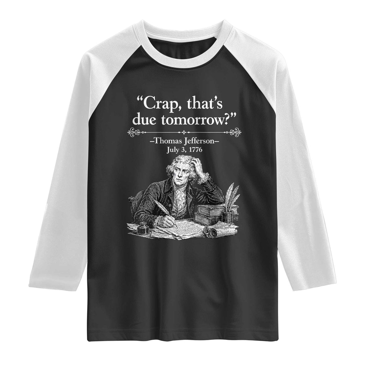 Crap Thats Due Tomorrow Thomas Jefferson Graphic Raglan Shirt Funny Procrastination of Declaration of Indepence Historical Meme