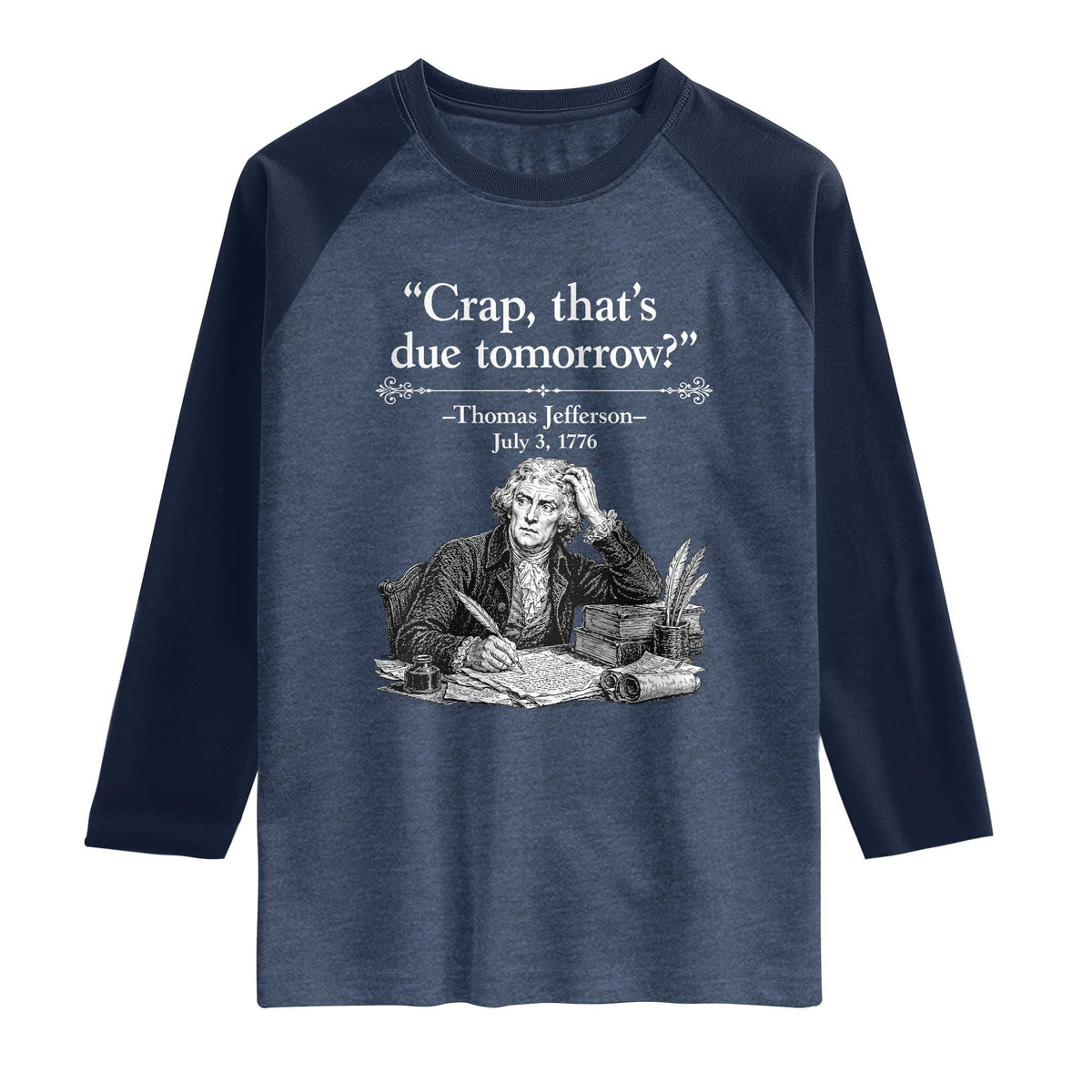 Crap Thats Due Tomorrow Thomas Jefferson Graphic Raglan Shirt Funny Procrastination of Declaration of Indepence Historical Meme