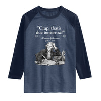 Crap Thats Due Tomorrow Thomas Jefferson Graphic Raglan Shirt Funny Procrastination of Declaration of Indepence Historical Meme
