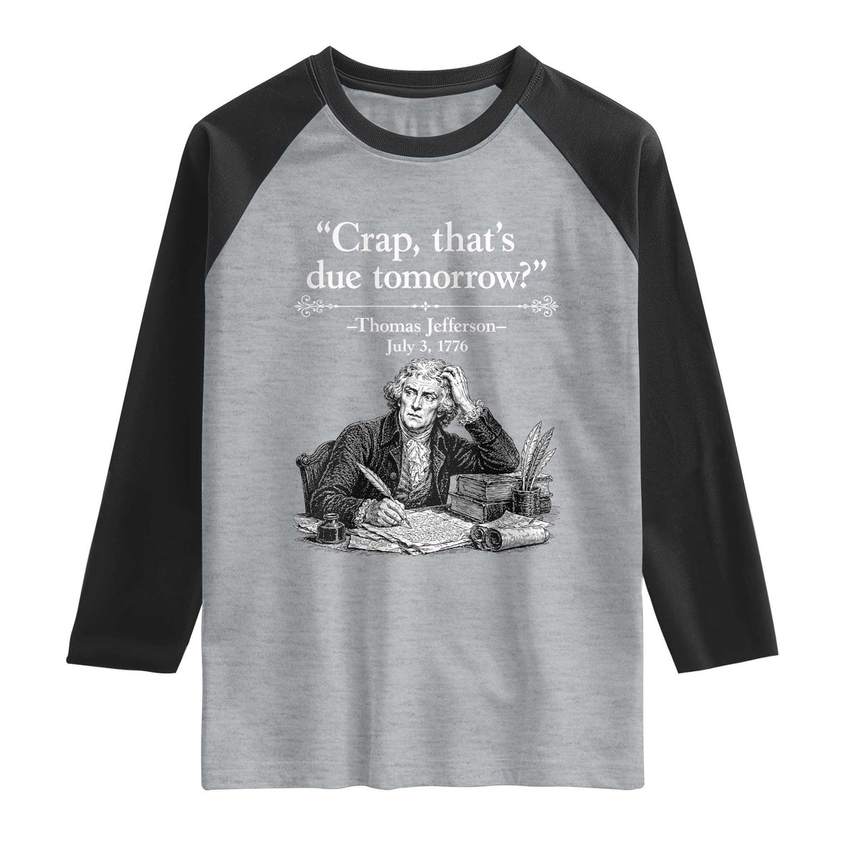 Crap Thats Due Tomorrow Thomas Jefferson Graphic Raglan Shirt Funny Procrastination of Declaration of Indepence Historical Meme