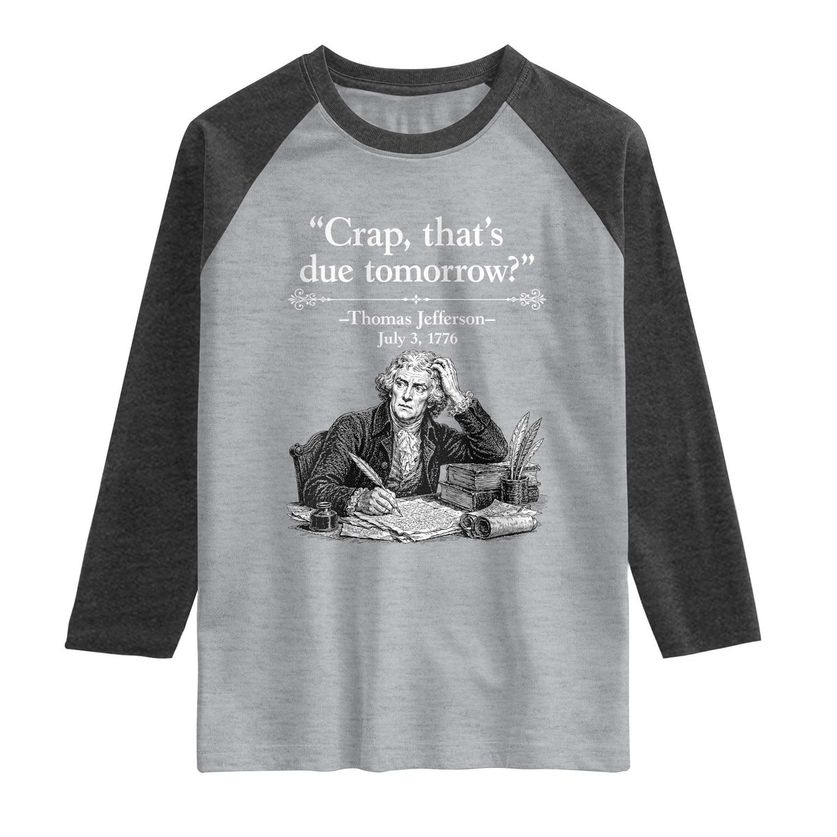 Crap Thats Due Tomorrow Thomas Jefferson Graphic Raglan Shirt Funny Procrastination of Declaration of Indepence Historical Meme