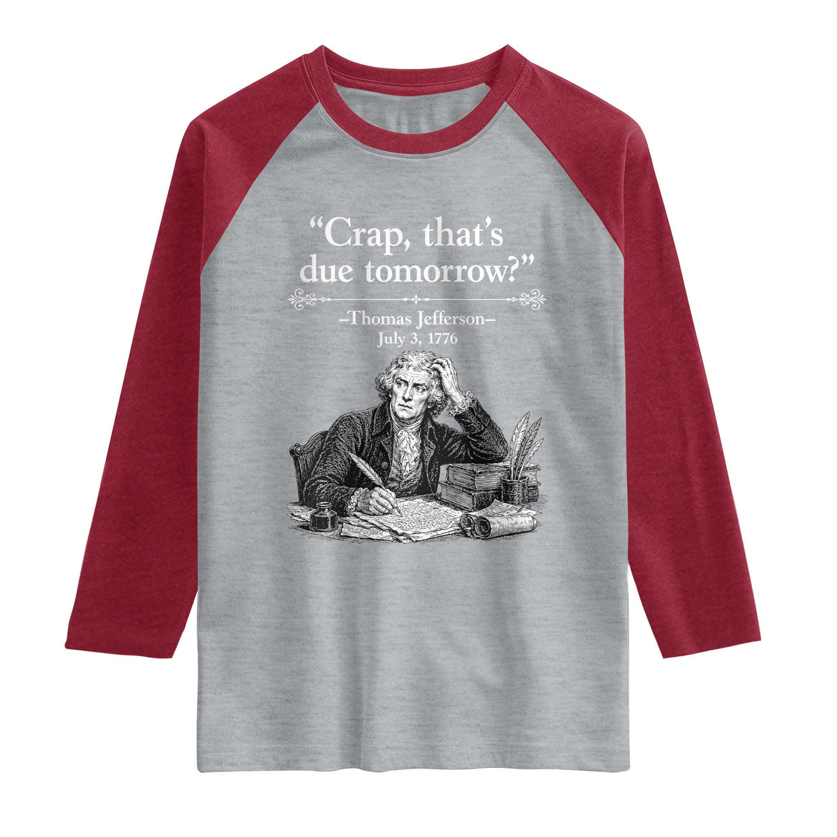 Crap Thats Due Tomorrow Thomas Jefferson Graphic Raglan Shirt Funny Procrastination of Declaration of Indepence Historical Meme