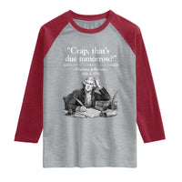 Crap Thats Due Tomorrow Thomas Jefferson Graphic Raglan Shirt Funny Procrastination of Declaration of Indepence Historical Meme