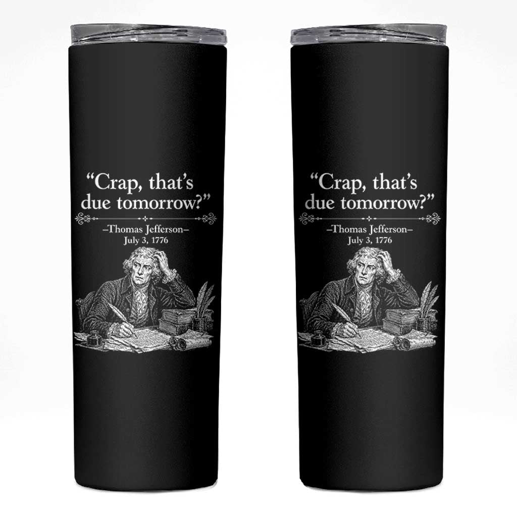 Crap Thats Due Tomorrow Thomas Jefferson Graphic Skinny Tumbler Funny Procrastination of Declaration of Indepence Historical Meme