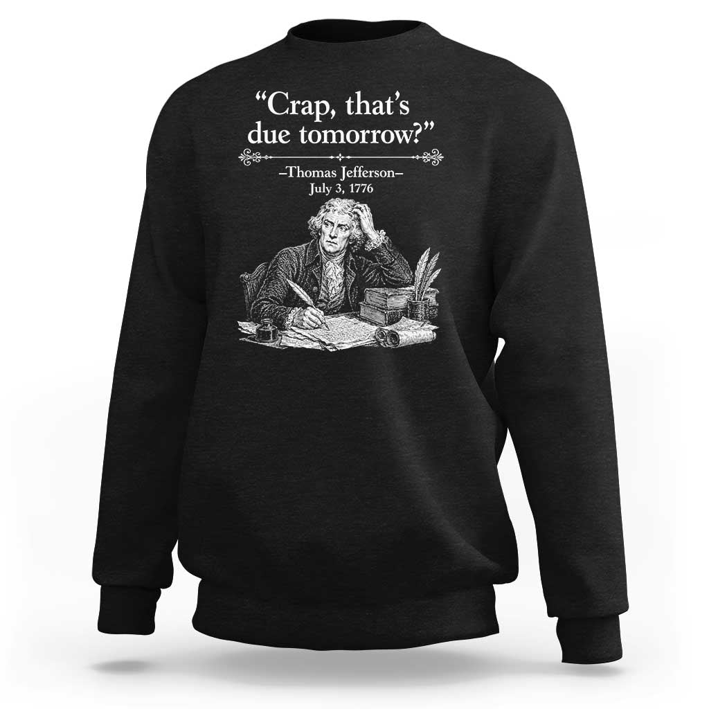 Crap Thats Due Tomorrow Thomas Jefferson Graphic Sweatshirt Funny Procrastination of Declaration of Indepence Historical Meme