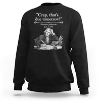 Crap Thats Due Tomorrow Thomas Jefferson Graphic Sweatshirt Funny Procrastination of Declaration of Indepence Historical Meme