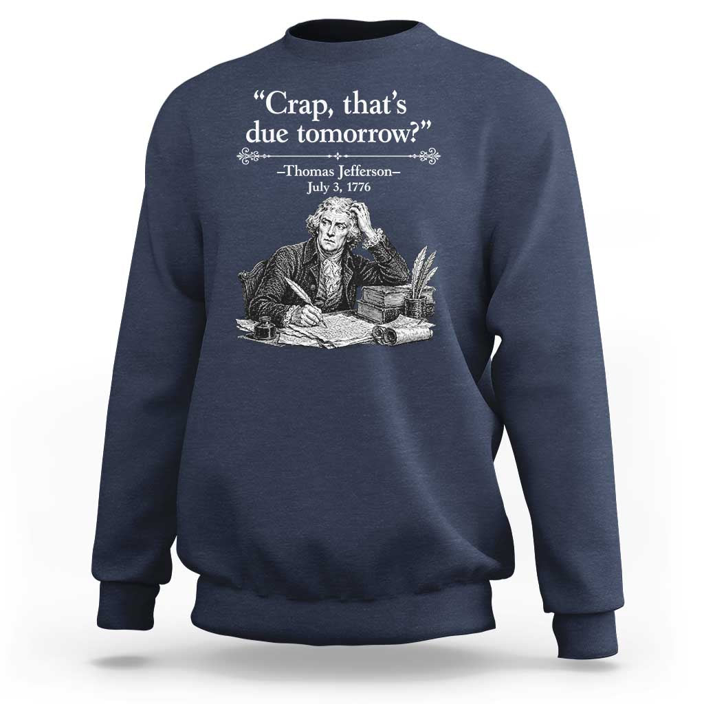 Crap Thats Due Tomorrow Thomas Jefferson Graphic Sweatshirt Funny Procrastination of Declaration of Indepence Historical Meme