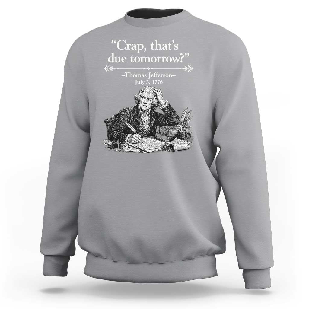 Crap Thats Due Tomorrow Thomas Jefferson Graphic Sweatshirt Funny Procrastination of Declaration of Indepence Historical Meme