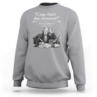 Crap Thats Due Tomorrow Thomas Jefferson Graphic Sweatshirt Funny Procrastination of Declaration of Indepence Historical Meme