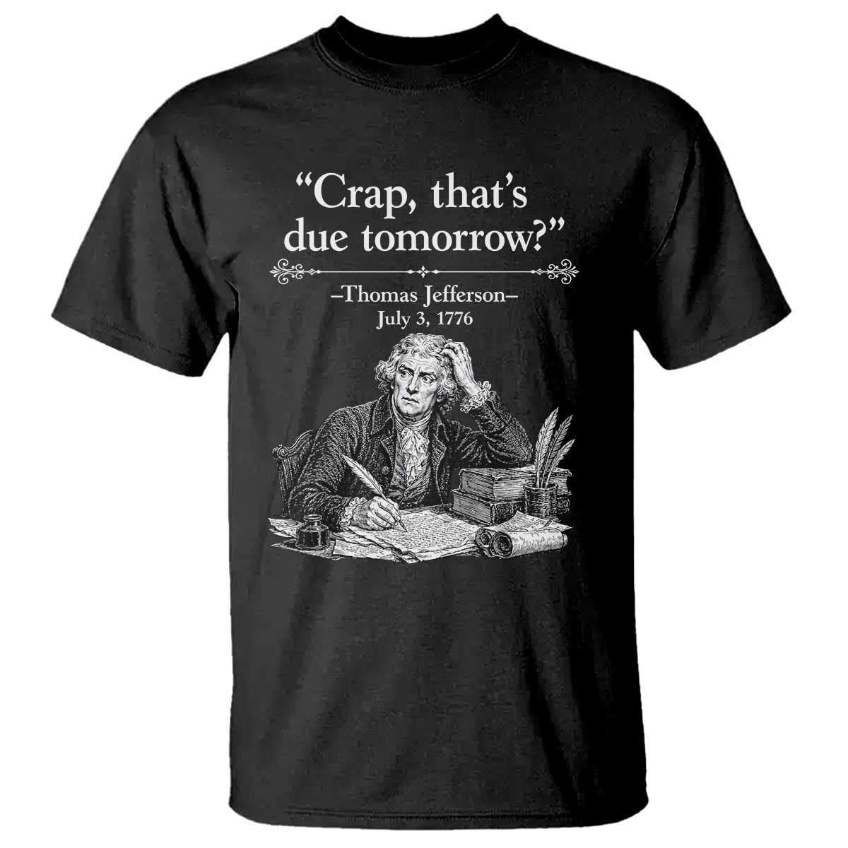 Crap Thats Due Tomorrow Thomas Jefferson Graphic T Shirt Funny Procrastination of Declaration of Indepence Historical Meme