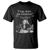 Crap Thats Due Tomorrow Thomas Jefferson Graphic T Shirt Funny Procrastination of Declaration of Indepence Historical Meme