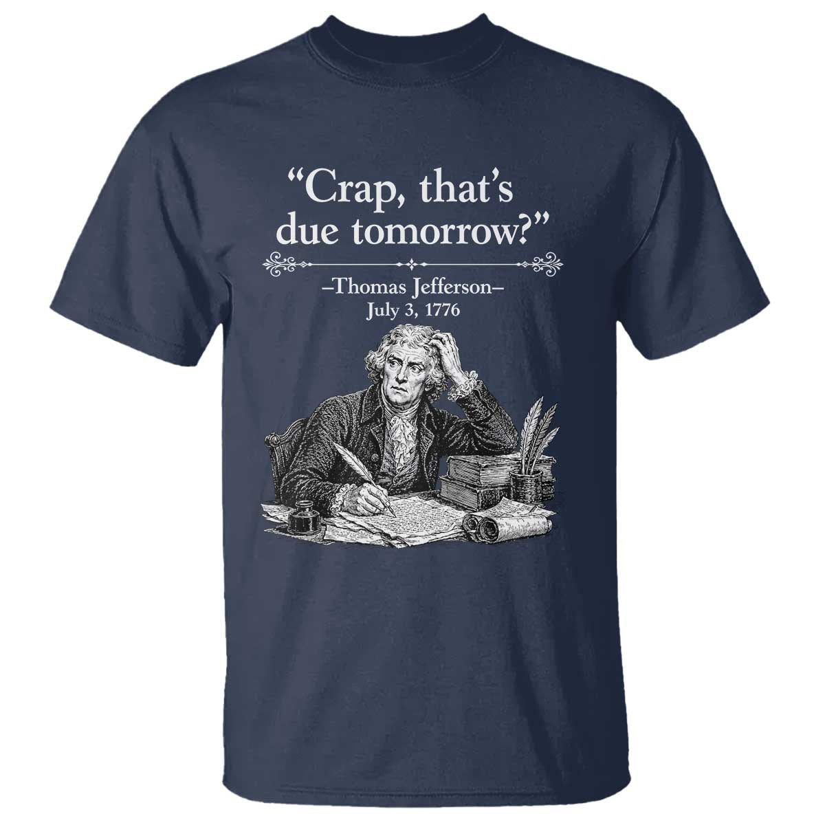 Crap Thats Due Tomorrow Thomas Jefferson Graphic T Shirt Funny Procrastination of Declaration of Indepence Historical Meme