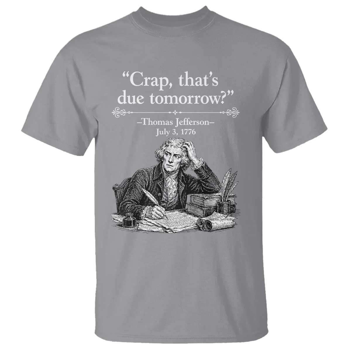 Crap Thats Due Tomorrow Thomas Jefferson Graphic T Shirt Funny Procrastination of Declaration of Indepence Historical Meme