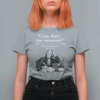 Crap Thats Due Tomorrow Thomas Jefferson Graphic T Shirt For Women Funny Procrastination of Declaration of Indepence Historical Meme