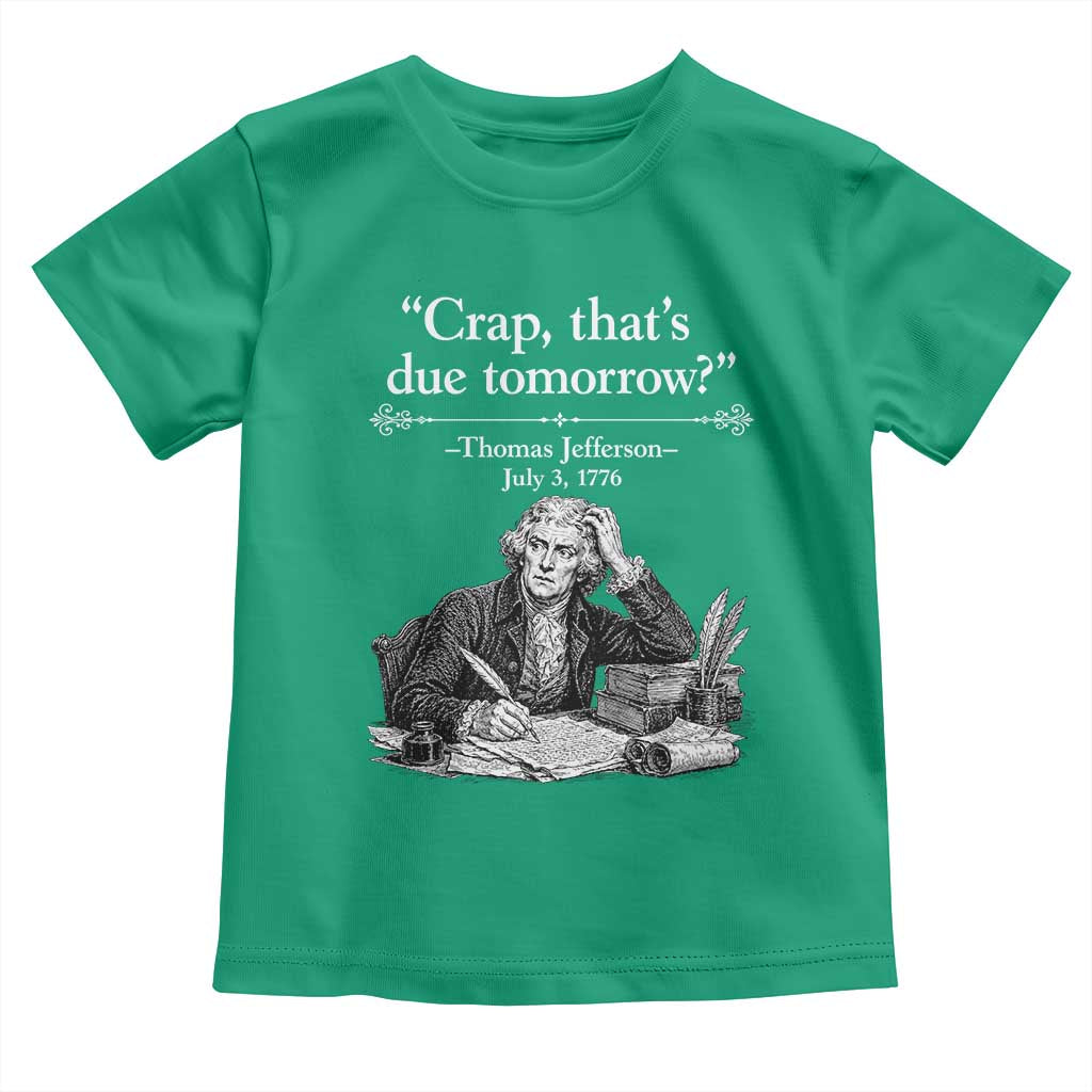 Crap Thats Due Tomorrow Thomas Jefferson Graphic Toddler T Shirt Funny Procrastination of Declaration of Indepence Historical Meme
