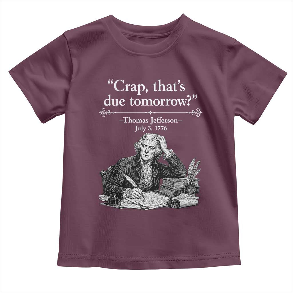 Crap Thats Due Tomorrow Thomas Jefferson Graphic Toddler T Shirt Funny Procrastination of Declaration of Indepence Historical Meme