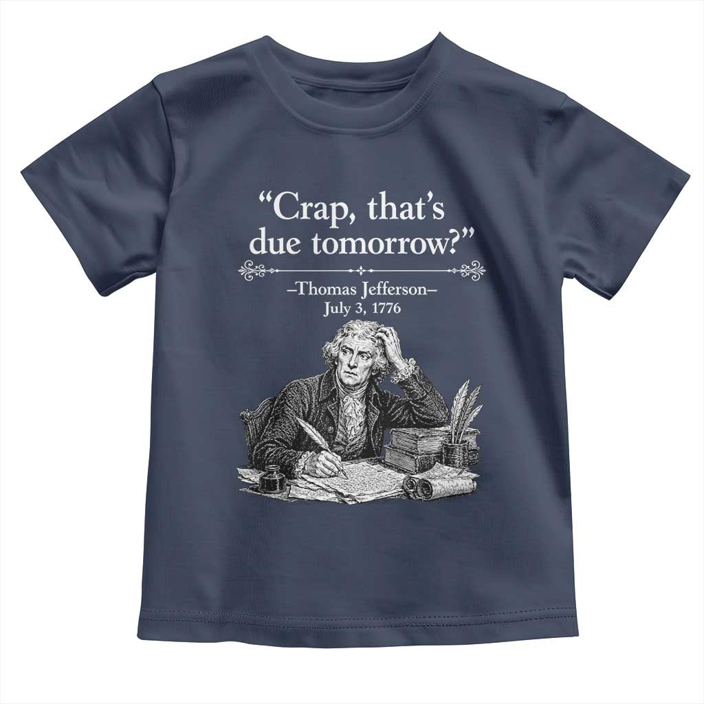 Crap Thats Due Tomorrow Thomas Jefferson Graphic Toddler T Shirt Funny Procrastination of Declaration of Indepence Historical Meme