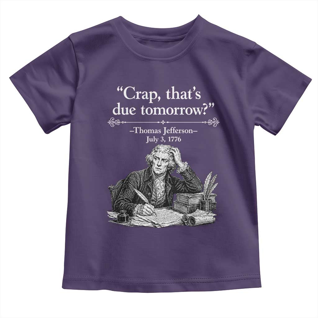 Crap Thats Due Tomorrow Thomas Jefferson Graphic Toddler T Shirt Funny Procrastination of Declaration of Indepence Historical Meme