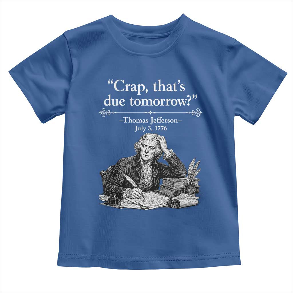 Crap Thats Due Tomorrow Thomas Jefferson Graphic Toddler T Shirt Funny Procrastination of Declaration of Indepence Historical Meme