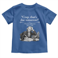 Crap Thats Due Tomorrow Thomas Jefferson Graphic Toddler T Shirt Funny Procrastination of Declaration of Indepence Historical Meme