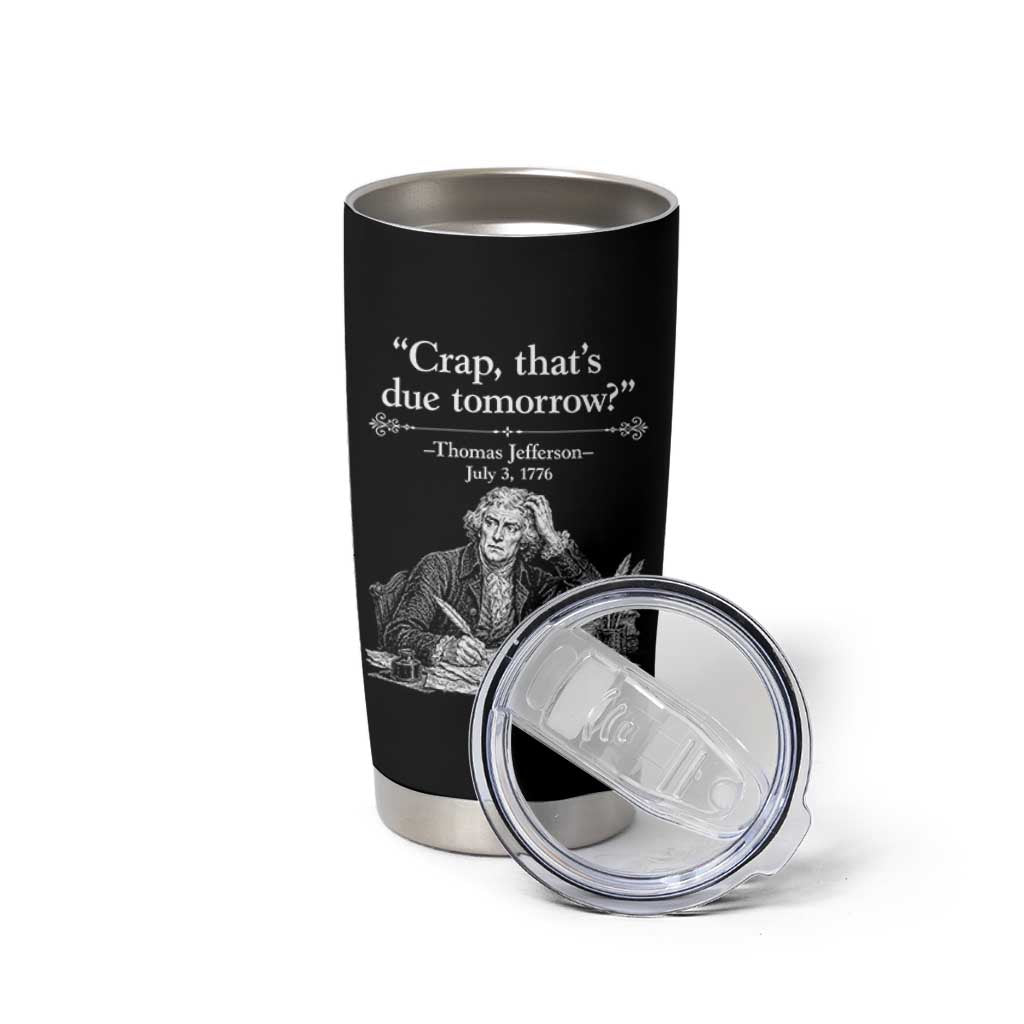 Crap Thats Due Tomorrow Thomas Jefferson Graphic Tumbler Cup Funny Procrastination of Declaration of Indepence Historical Meme