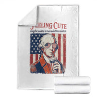 Funny George Washington Revolutionary Patriotic Throw Blanket Feeling Cute Might Start A Revolution Later
