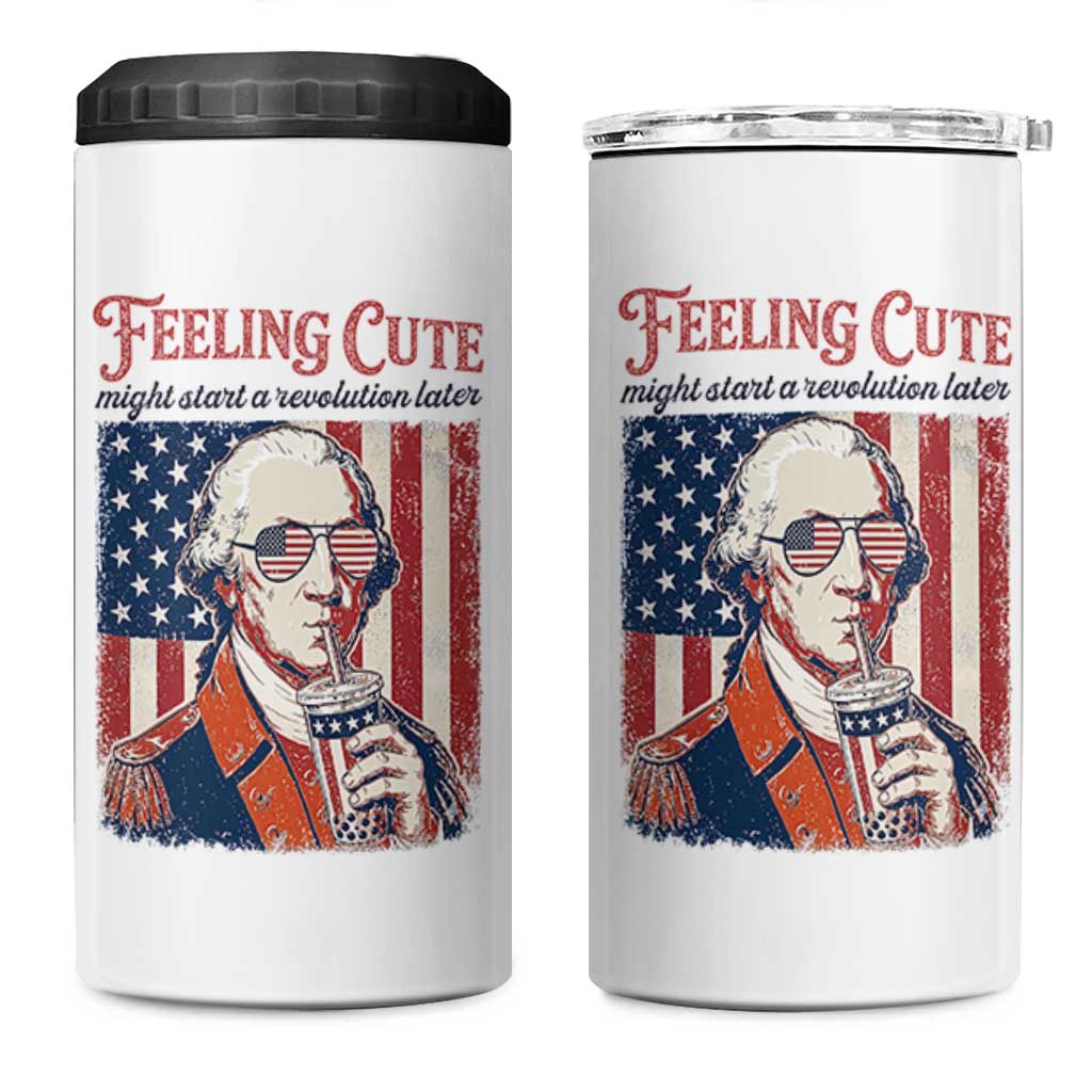 Funny George Washington Revolutionary Patriotic 4 in 1 Can Cooler Tumbler Feeling Cute Might Start A Revolution Later