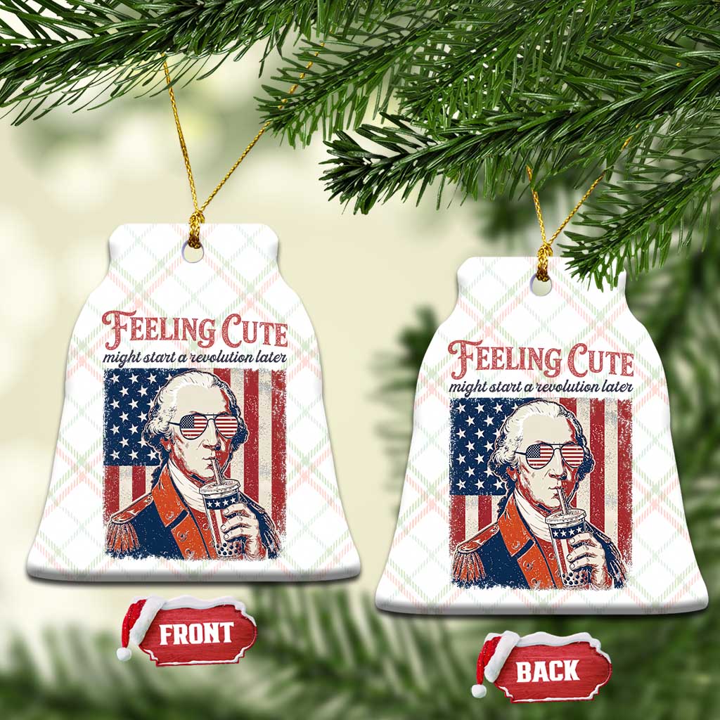 Funny George Washington Revolutionary Patriotic Ceramic Ornament Feeling Cute Might Start A Revolution Later