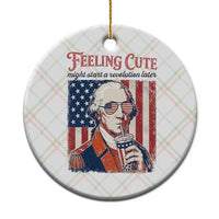 Funny George Washington Revolutionary Patriotic Ceramic Ornament Feeling Cute Might Start A Revolution Later