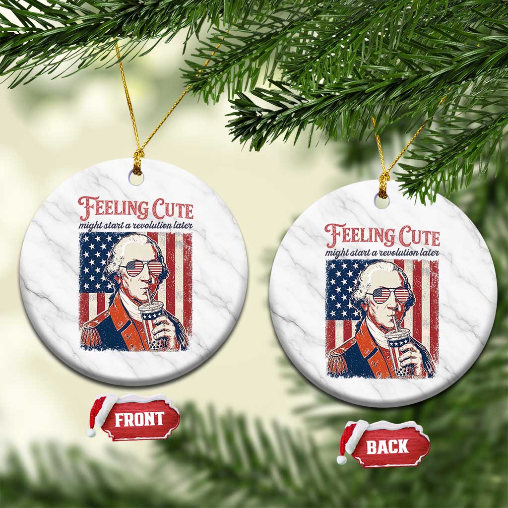 Funny George Washington Revolutionary Patriotic Ceramic Ornament Feeling Cute Might Start A Revolution Later