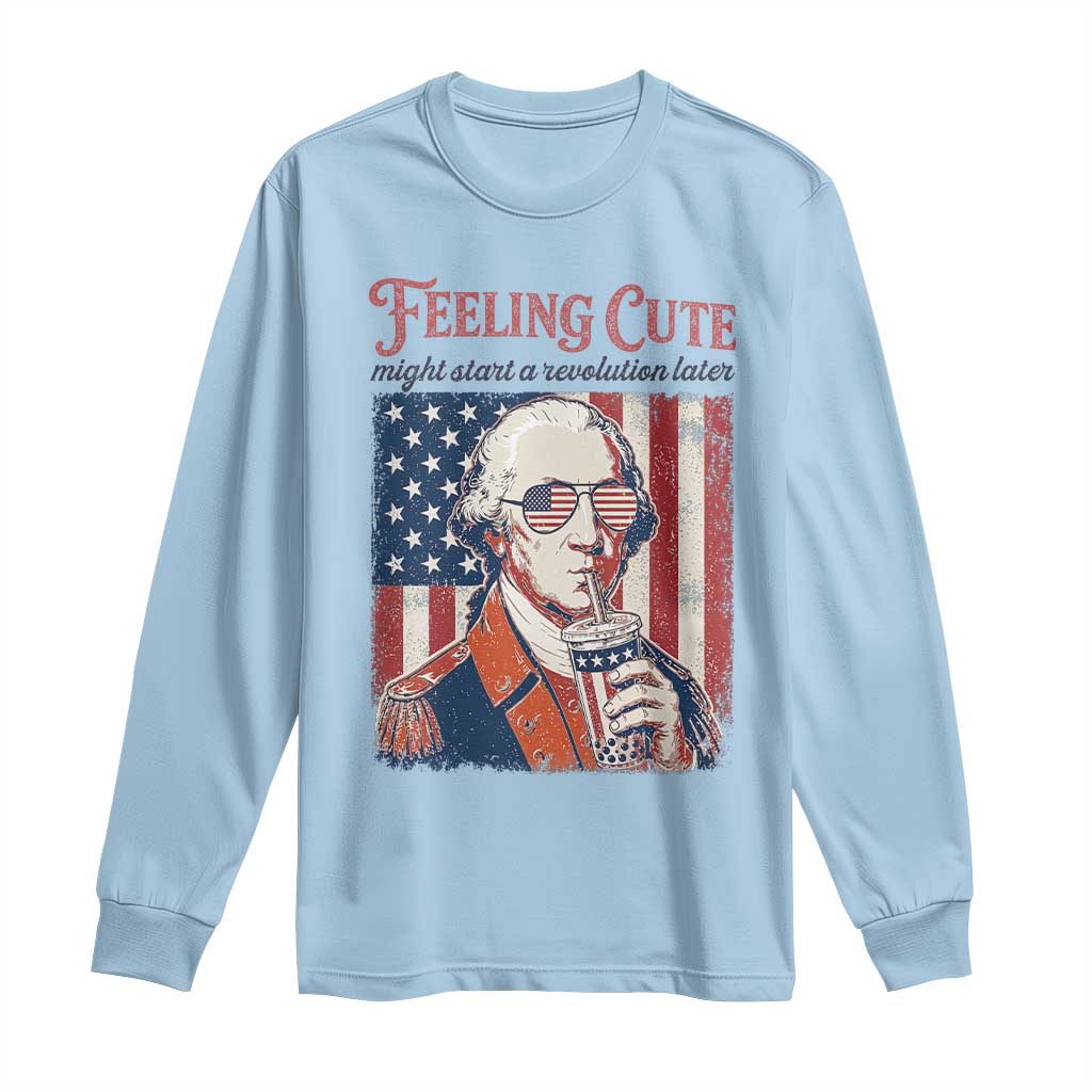 Funny George Washington Revolutionary Patriotic Long Sleeve Shirt Feeling Cute Might Start A Revolution Later