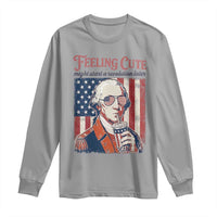 Funny George Washington Revolutionary Patriotic Long Sleeve Shirt Feeling Cute Might Start A Revolution Later