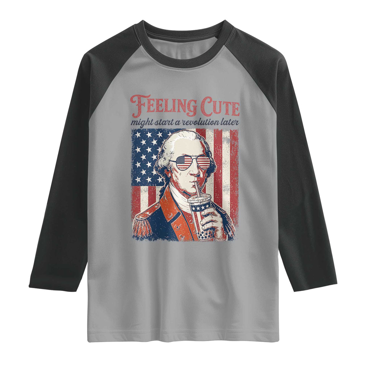 Funny George Washington Revolutionary Patriotic Raglan Shirt Feeling Cute Might Start A Revolution Later