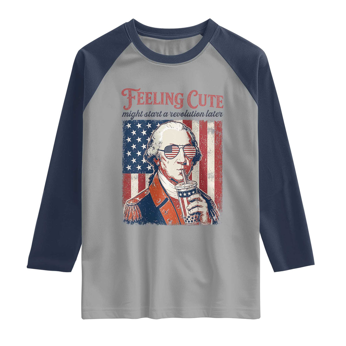 Funny George Washington Revolutionary Patriotic Raglan Shirt Feeling Cute Might Start A Revolution Later