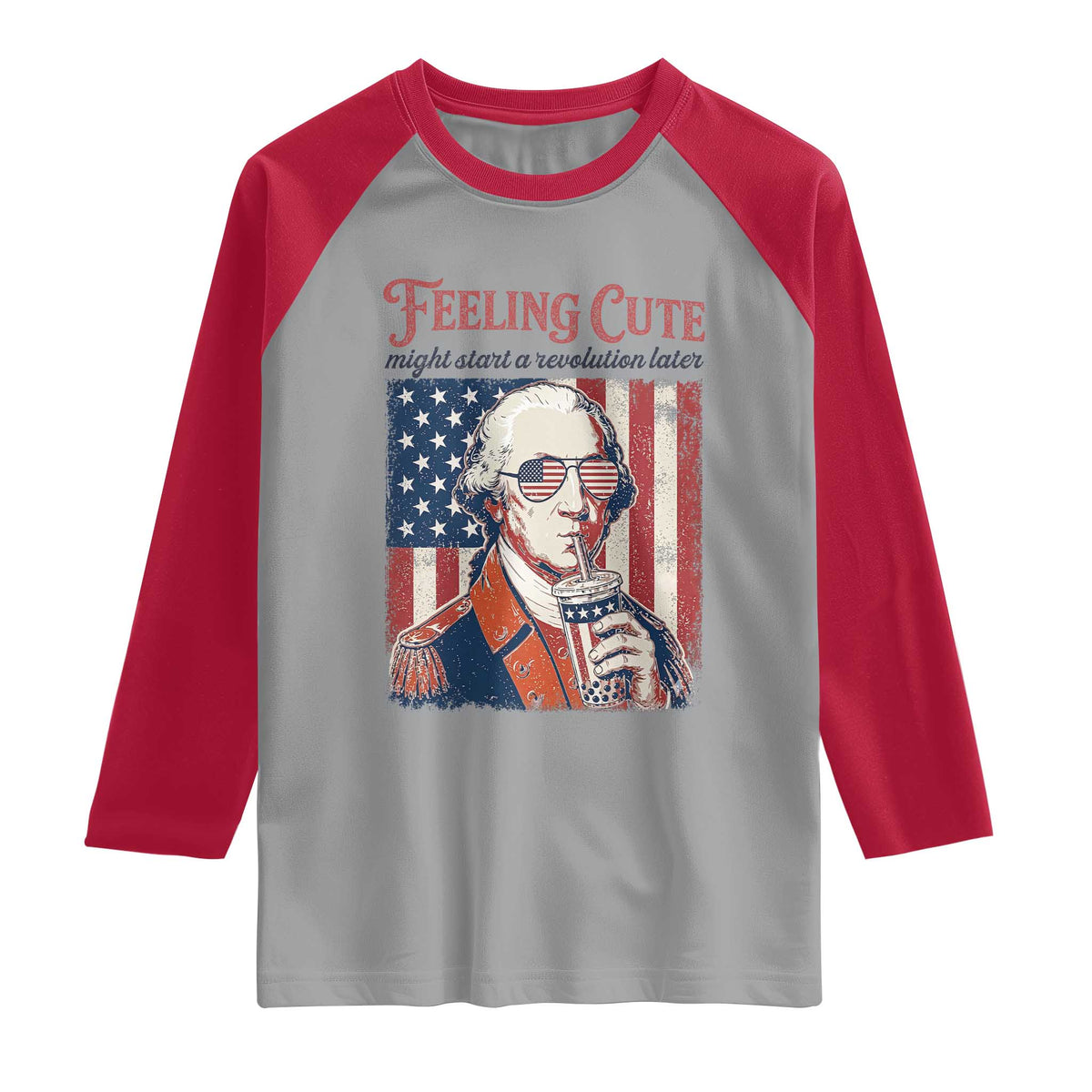 Funny George Washington Revolutionary Patriotic Raglan Shirt Feeling Cute Might Start A Revolution Later