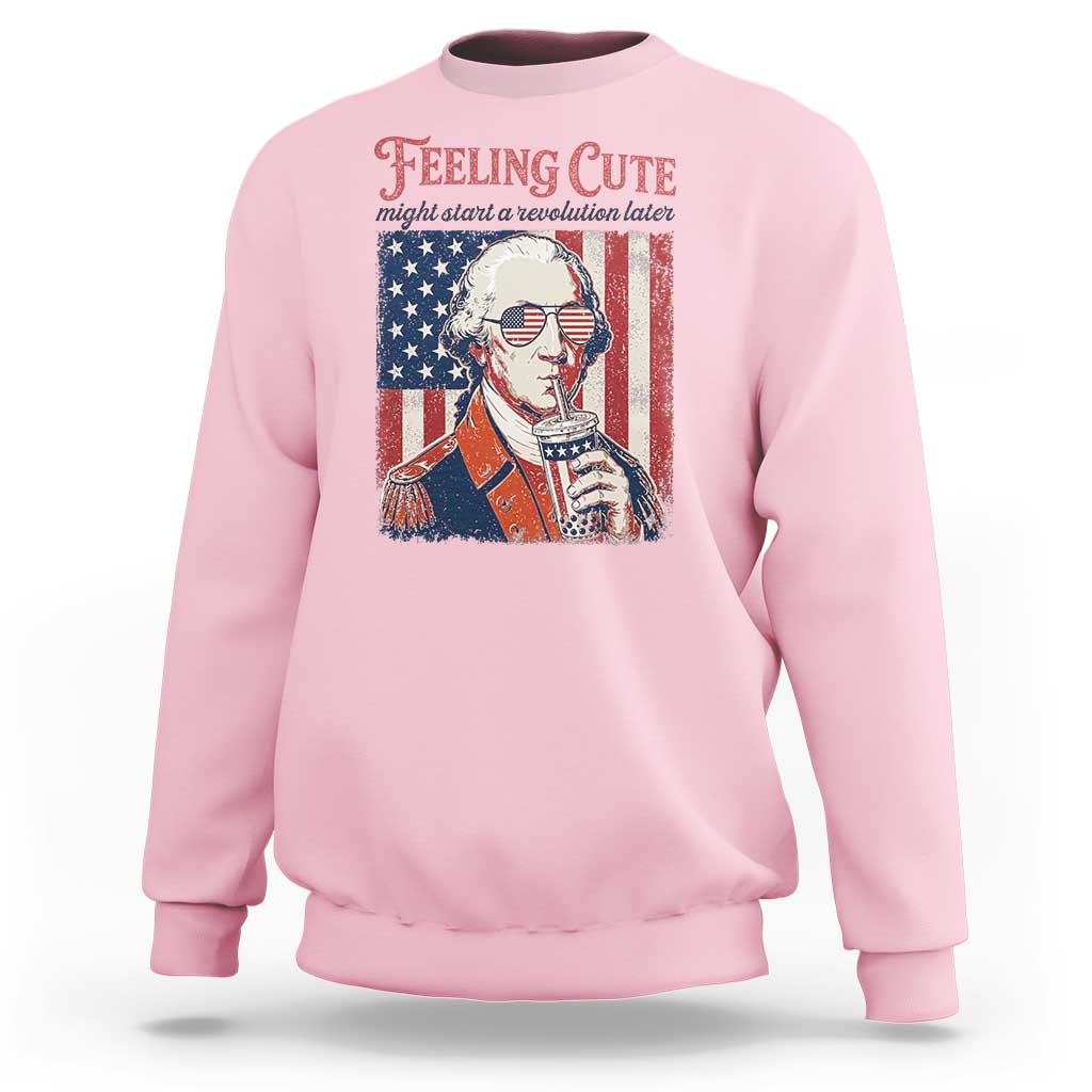 Funny George Washington Revolutionary Patriotic Sweatshirt Feeling Cute Might Start A Revolution Later