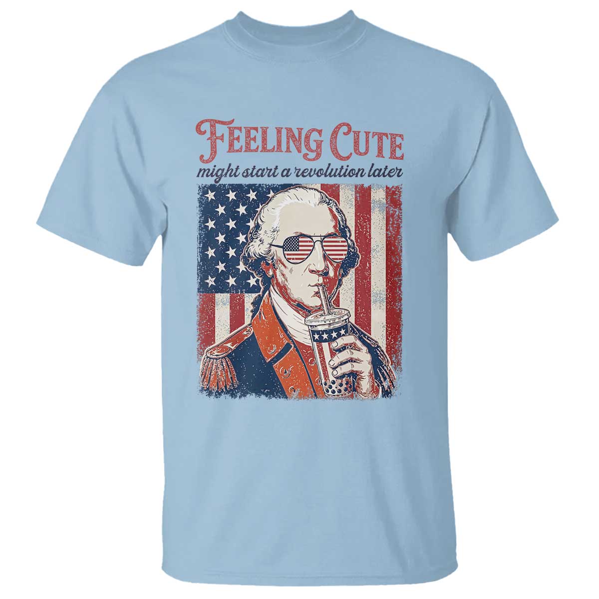 Funny George Washington Revolutionary Patriotic T Shirt Feeling Cute Might Start A Revolution Later