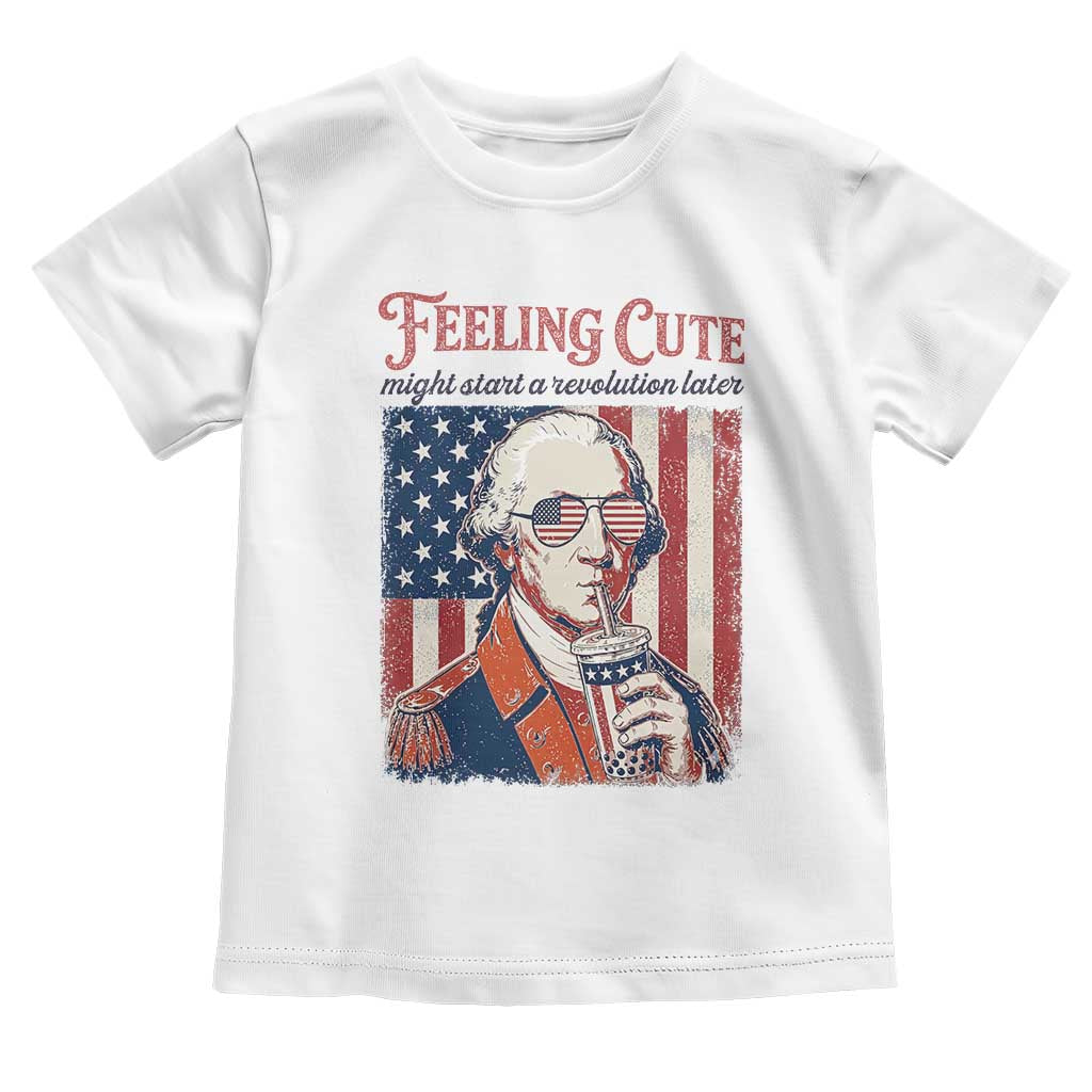 Funny George Washington Revolutionary Patriotic Toddler T Shirt Feeling Cute Might Start A Revolution Later