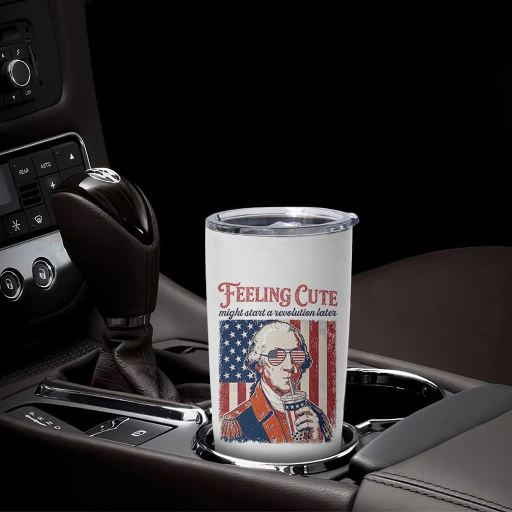Funny George Washington Revolutionary Patriotic Tumbler Cup Feeling Cute Might Start A Revolution Later
