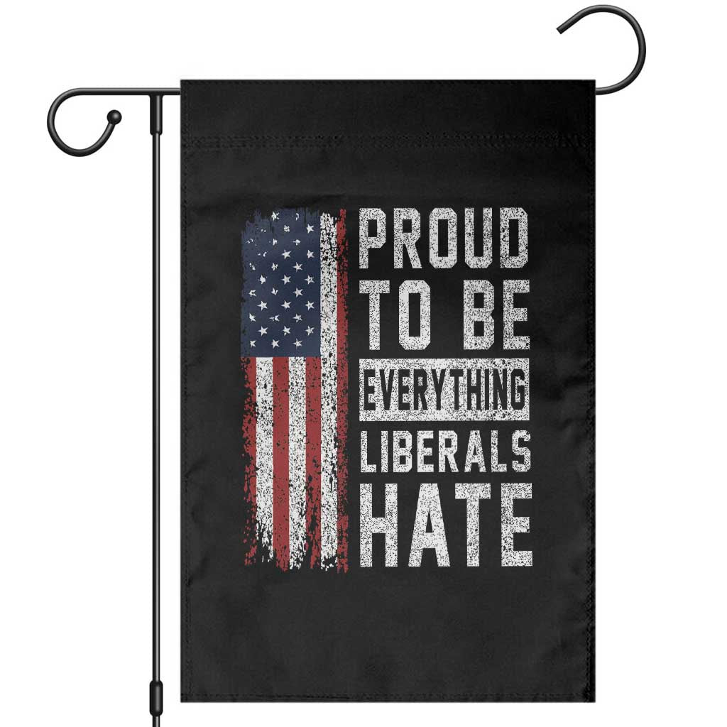 Proud To Be Everything Liberals Hate Satire Garden Flag Distressed American Flag Patriotic Sarcasm Graphic
