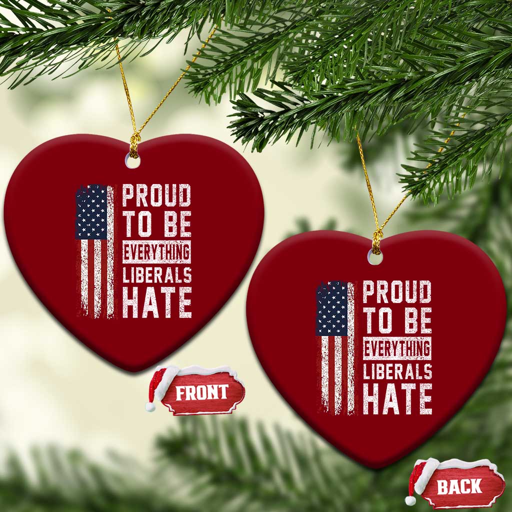 Proud To Be Everything Liberals Hate Satire Ceramic Ornament Distressed American Flag Patriotic Sarcasm Graphic