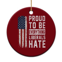 Proud To Be Everything Liberals Hate Satire Ceramic Ornament Distressed American Flag Patriotic Sarcasm Graphic
