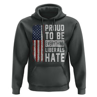 Proud To Be Everything Liberals Hate Satire Hoodie Distressed American Flag Patriotic Sarcasm Graphic