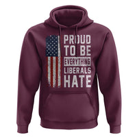 Proud To Be Everything Liberals Hate Satire Hoodie Distressed American Flag Patriotic Sarcasm Graphic