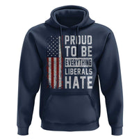 Proud To Be Everything Liberals Hate Satire Hoodie Distressed American Flag Patriotic Sarcasm Graphic