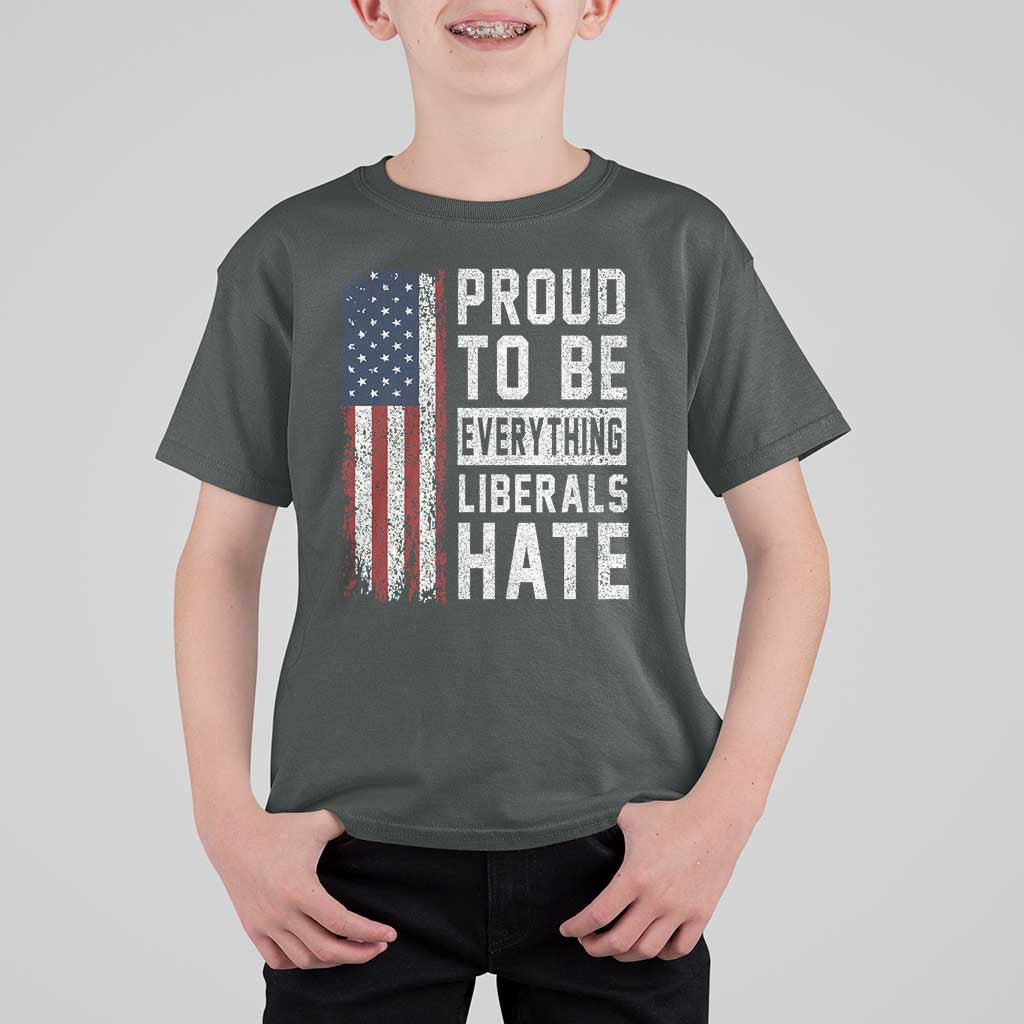 Proud To Be Everything Liberals Hate Satire T Shirt For Kid Distressed American Flag Patriotic Sarcasm Graphic