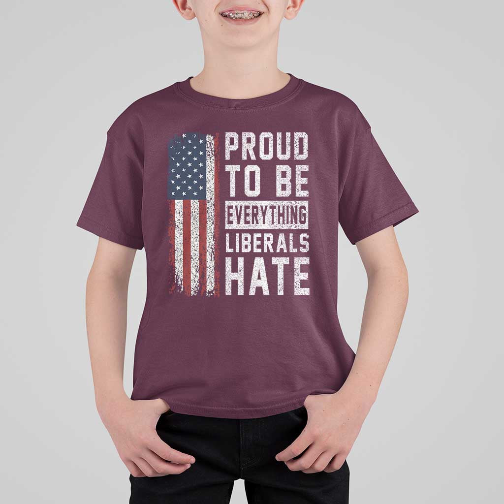 Proud To Be Everything Liberals Hate Satire T Shirt For Kid Distressed American Flag Patriotic Sarcasm Graphic