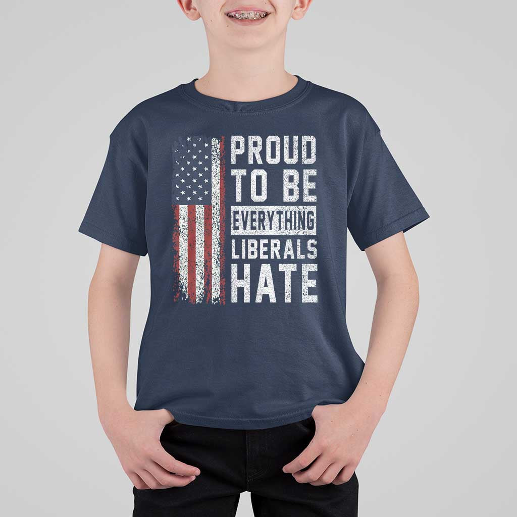 Proud To Be Everything Liberals Hate Satire T Shirt For Kid Distressed American Flag Patriotic Sarcasm Graphic