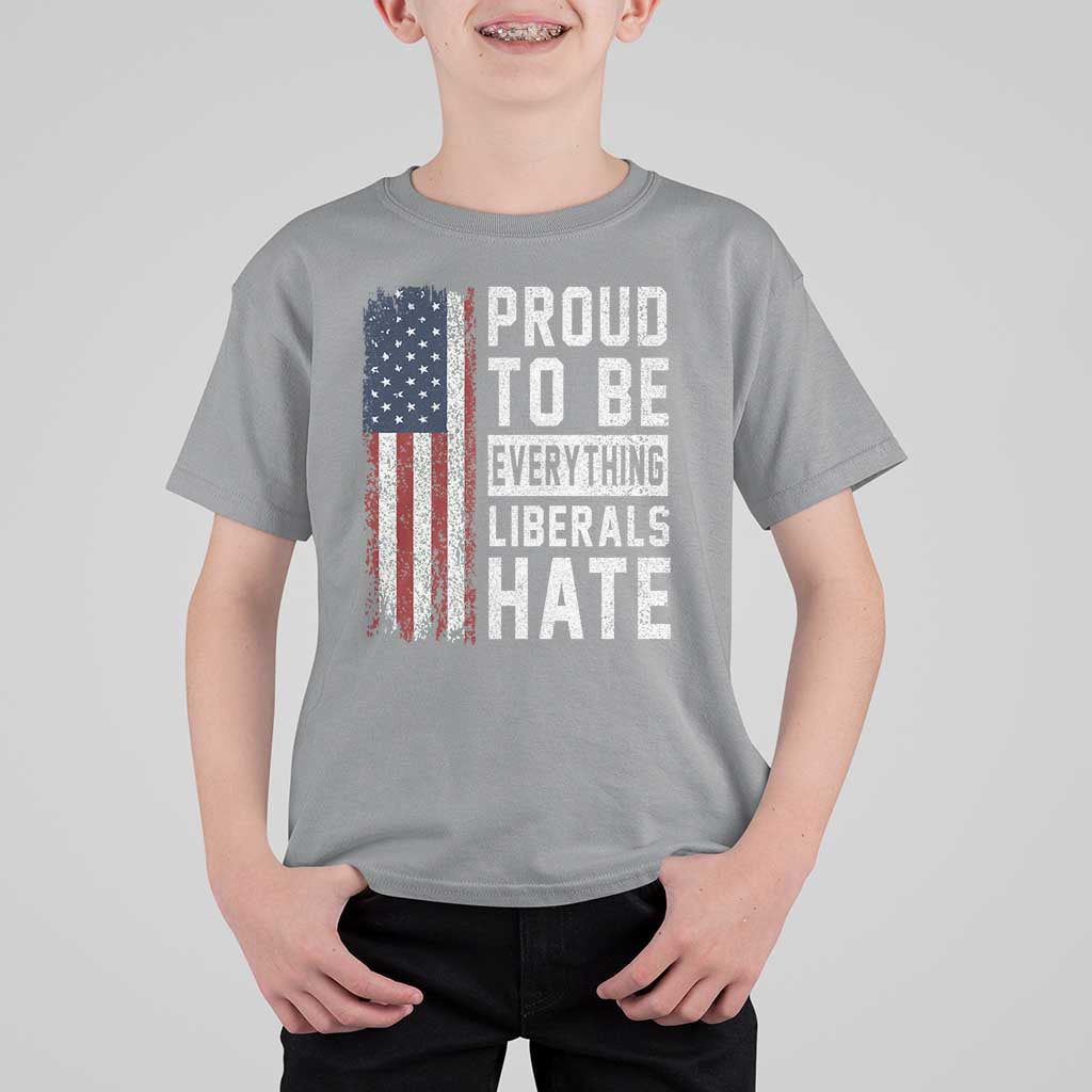 Proud To Be Everything Liberals Hate Satire T Shirt For Kid Distressed American Flag Patriotic Sarcasm Graphic